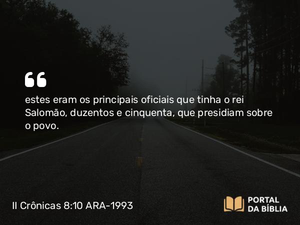 II Crônicas 8:10 ARA-1993 - estes eram os principais oficiais que tinha o rei Salomão, duzentos e cinquenta, que presidiam sobre o povo.