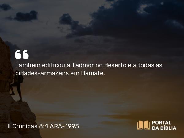 II Crônicas 8:4 ARA-1993 - Também edificou a Tadmor no deserto e a todas as cidades-armazéns em Hamate.