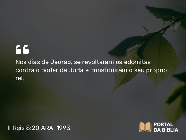 II Reis 8:20 ARA-1993 - Nos dias de Jeorão, se revoltaram os edomitas contra o poder de Judá e constituíram o seu próprio rei.