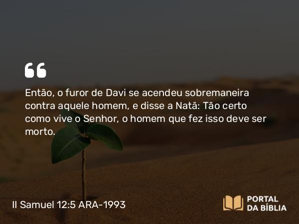 II Samuel 12:5-7 ARA-1993 - Então, o furor de Davi se acendeu sobremaneira contra aquele homem, e disse a Natã: Tão certo como vive o Senhor, o homem que fez isso deve ser morto.