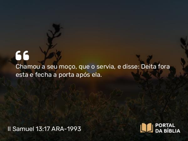 II Samuel 13:17 ARA-1993 - Chamou a seu moço, que o servia, e disse: Deita fora esta e fecha a porta após ela.