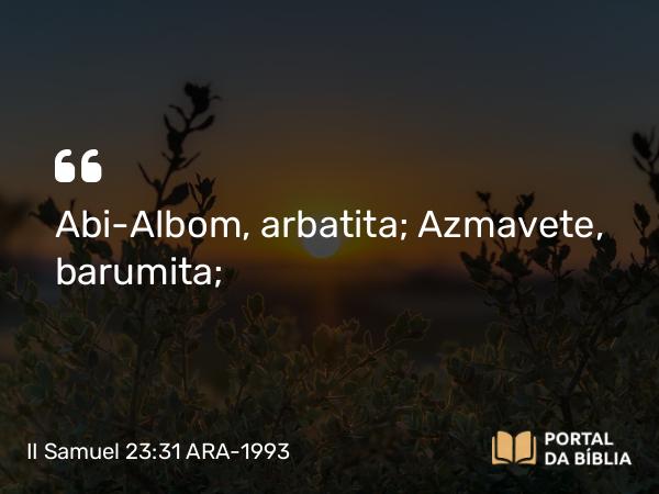 II Samuel 23:31 ARA-1993 - Abi-Albom, arbatita; Azmavete, barumita;