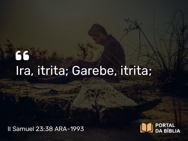 II Samuel 23:38 ARA-1993 - Ira, itrita; Garebe, itrita;