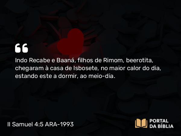 II Samuel 4:5 ARA-1993 - Indo Recabe e Baaná, filhos de Rimom, beerotita, chegaram à casa de Isbosete, no maior calor do dia, estando este a dormir, ao meio-dia.