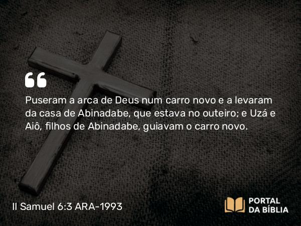 II Samuel 6:3 ARA-1993 - Puseram a arca de Deus num carro novo e a levaram da casa de Abinadabe, que estava no outeiro; e Uzá e Aiô, filhos de Abinadabe, guiavam o carro novo.