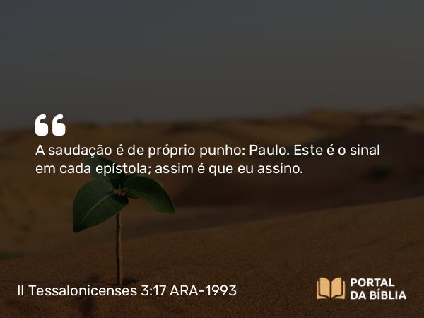 II Tessalonicenses 3:17 ARA-1993 - A saudação é de próprio punho: Paulo. Este é o sinal em cada epístola; assim é que eu assino.