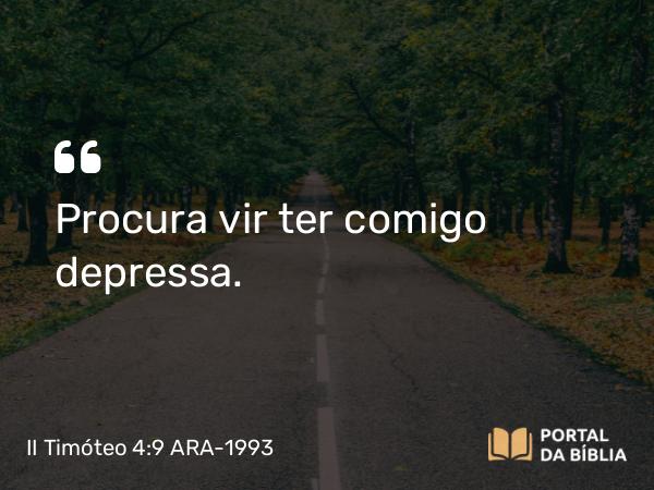 II Timóteo 4:9 ARA-1993 - Procura vir ter comigo depressa.