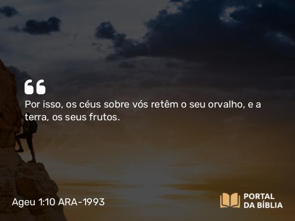 Ageu 1:10 ARA-1993 - Por isso, os céus sobre vós retêm o seu orvalho, e a terra, os seus frutos.