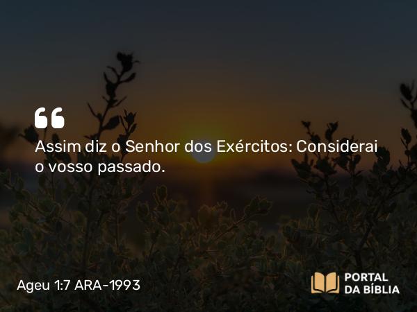 Ageu 1:7 ARA-1993 - Assim diz o Senhor dos Exércitos: Considerai o vosso passado.