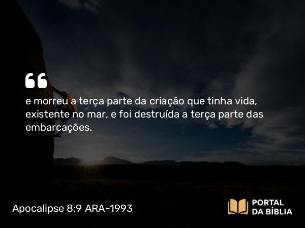 Apocalipse 8:9 ARA-1993 - e morreu a terça parte da criação que tinha vida, existente no mar, e foi destruída a terça parte das embarcações.