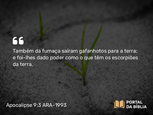 Apocalipse 9:3 ARA-1993 - Também da fumaça saíram gafanhotos para a terra; e foi-lhes dado poder como o que têm os escorpiões da terra,