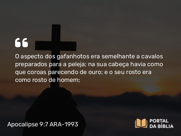 Apocalipse 9:7-9 ARA-1993 - O aspecto dos gafanhotos era semelhante a cavalos preparados para a peleja; na sua cabeça havia como que coroas parecendo de ouro; e o seu rosto era como rosto de homem;