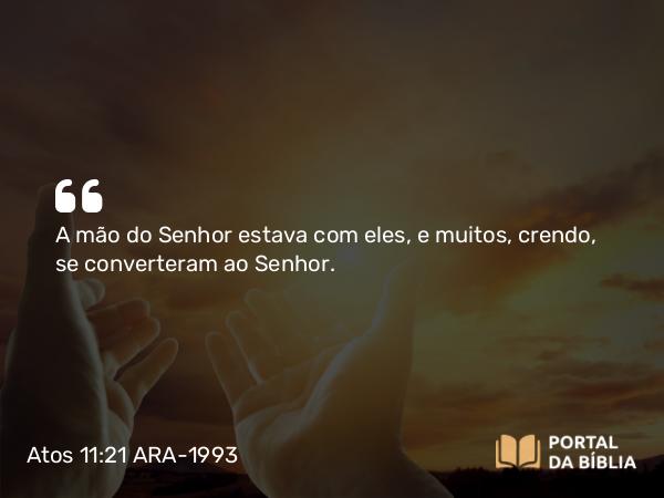 Atos 11:21 ARA-1993 - A mão do Senhor estava com eles, e muitos, crendo, se converteram ao Senhor.