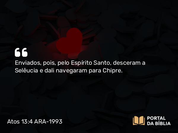 Atos 13:4 ARA-1993 - Enviados, pois, pelo Espírito Santo, desceram a Selêucia e dali navegaram para Chipre.