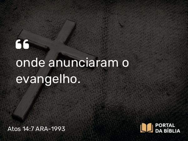 Atos 14:7 ARA-1993 - onde anunciaram o evangelho.