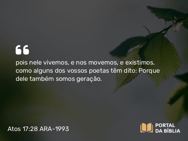 Atos 17:28 ARA-1993 - pois nele vivemos, e nos movemos, e existimos, como alguns dos vossos poetas têm dito: Porque dele também somos geração.