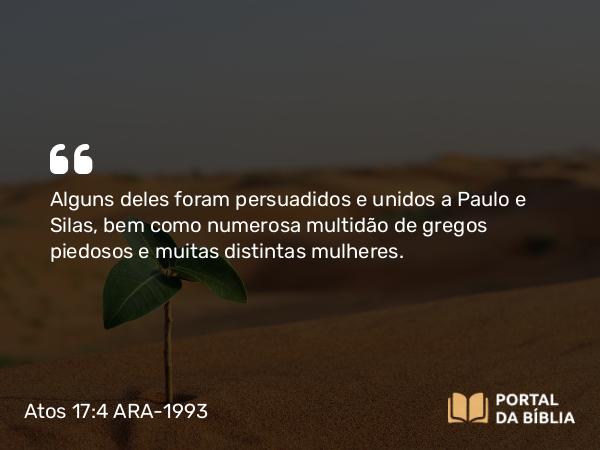 Atos 17:4 ARA-1993 - Alguns deles foram persuadidos e unidos a Paulo e Silas, bem como numerosa multidão de gregos piedosos e muitas distintas mulheres.