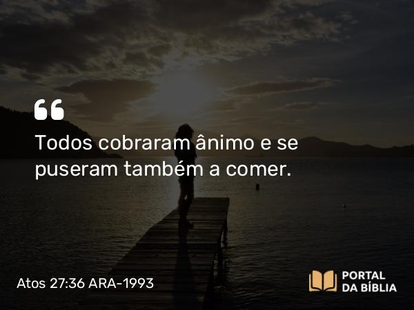 Atos 27:36 ARA-1993 - Todos cobraram ânimo e se puseram também a comer.