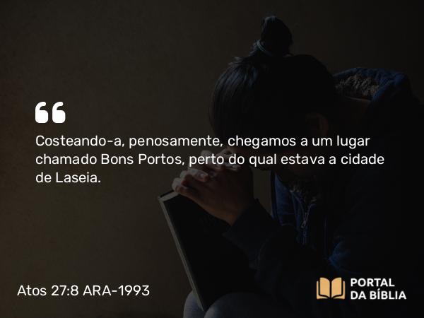 Atos 27:8 ARA-1993 - Costeando-a, penosamente, chegamos a um lugar chamado Bons Portos, perto do qual estava a cidade de Laseia.