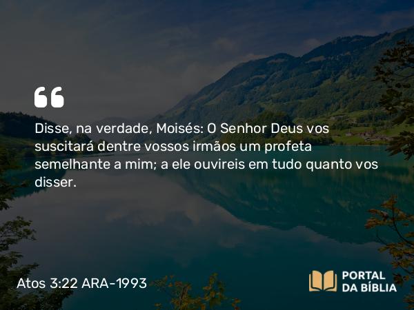 Atos 3:22-23 ARA-1993 - Disse, na verdade, Moisés: O Senhor Deus vos suscitará dentre vossos irmãos um profeta semelhante a mim; a ele ouvireis em tudo quanto vos disser.