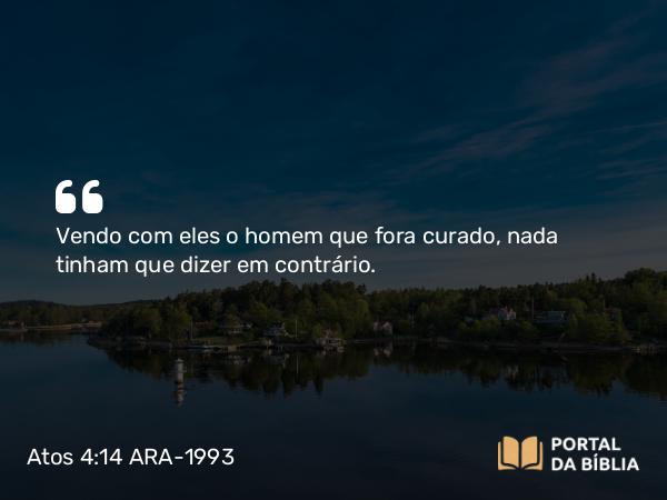 Atos 4:14 ARA-1993 - Vendo com eles o homem que fora curado, nada tinham que dizer em contrário.