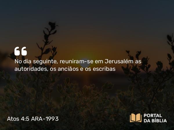 Atos 4:5 ARA-1993 - No dia seguinte, reuniram-se em Jerusalém as autoridades, os anciãos e os escribas