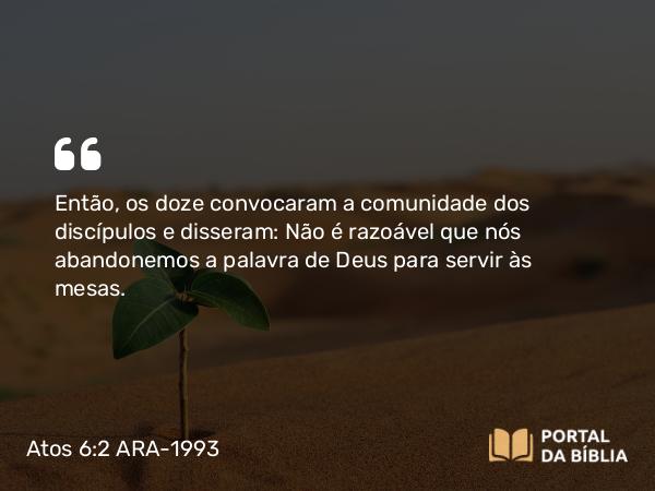 Atos 6:2 ARA-1993 - Então, os doze convocaram a comunidade dos discípulos e disseram: Não é razoável que nós abandonemos a palavra de Deus para servir às mesas.