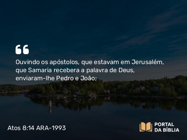 Atos 8:14-17 ARA-1993 - Ouvindo os apóstolos, que estavam em Jerusalém, que Samaria recebera a palavra de Deus, enviaram-lhe Pedro e João;