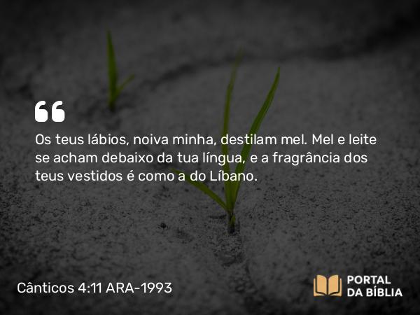 Cânticos 4:11 ARA-1993 - Os teus lábios, noiva minha, destilam mel. Mel e leite se acham debaixo da tua língua, e a fragrância dos teus vestidos é como a do Líbano.