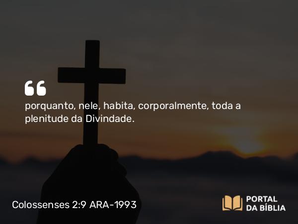 Colossenses 2:9-10 ARA-1993 - porquanto, nele, habita, corporalmente, toda a plenitude da Divindade.