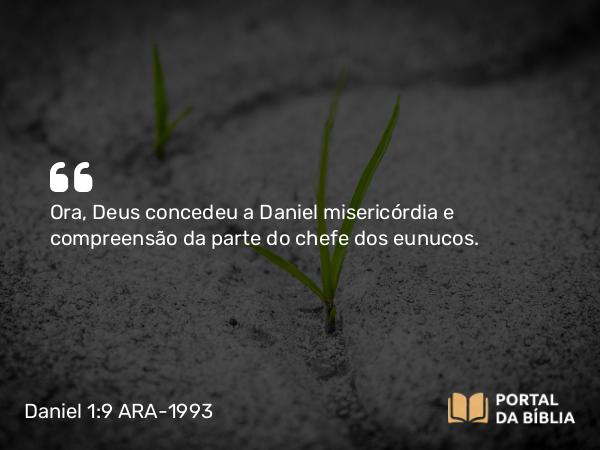 Daniel 1:9 ARA-1993 - Ora, Deus concedeu a Daniel misericórdia e compreensão da parte do chefe dos eunucos.