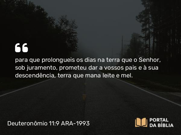 Deuteronômio 11:9 ARA-1993 - para que prolongueis os dias na terra que o Senhor, sob juramento, prometeu dar a vossos pais e à sua descendência, terra que mana leite e mel.