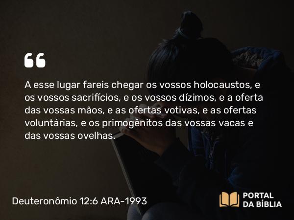 Deuteronômio 12:6-7 ARA-1993 - A esse lugar fareis chegar os vossos holocaustos, e os vossos sacrifícios, e os vossos dízimos, e a oferta das vossas mãos, e as ofertas votivas, e as ofertas voluntárias, e os primogênitos das vossas vacas e das vossas ovelhas.