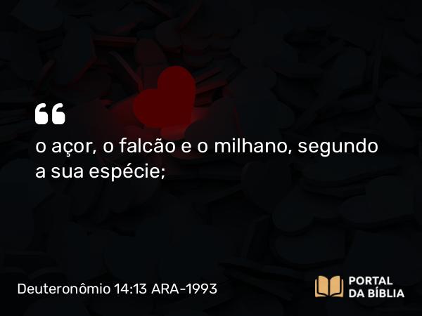 Deuteronômio 14:13 ARA-1993 - o açor, o falcão e o milhano, segundo a sua espécie;