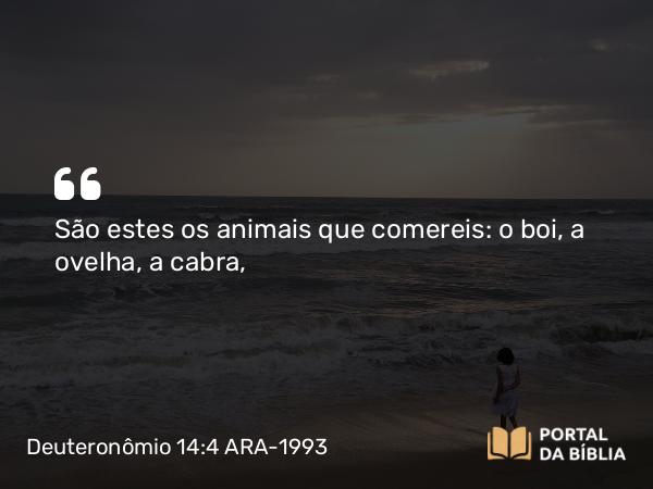 Deuteronômio 14:4 ARA-1993 - São estes os animais que comereis: o boi, a ovelha, a cabra,