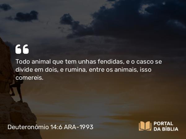 Deuteronômio 14:6 ARA-1993 - Todo animal que tem unhas fendidas, e o casco se divide em dois, e rumina, entre os animais, isso comereis.