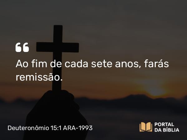 Deuteronômio 15:1-2 ARA-1993 - Ao fim de cada sete anos, farás remissão.