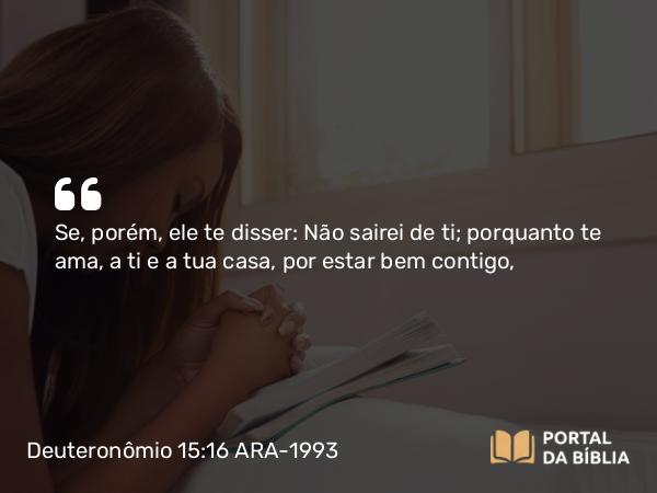 Deuteronômio 15:16-17 ARA-1993 - Se, porém, ele te disser: Não sairei de ti; porquanto te ama, a ti e a tua casa, por estar bem contigo,