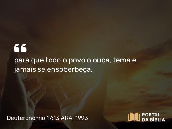 Deuteronômio 17:13 ARA-1993 - para que todo o povo o ouça, tema e jamais se ensoberbeça.