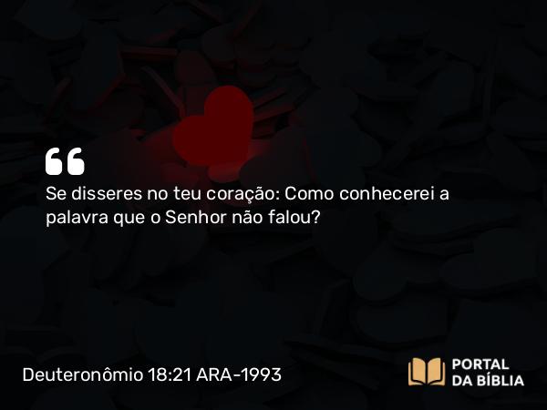 Deuteronômio 18:21 ARA-1993 - Se disseres no teu coração: Como conhecerei a palavra que o Senhor não falou?