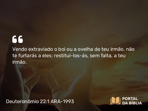 Deuteronômio 22:1-3 ARA-1993 - Vendo extraviado o boi ou a ovelha de teu irmão, não te furtarás a eles; restituí-los-ás, sem falta, a teu irmão.