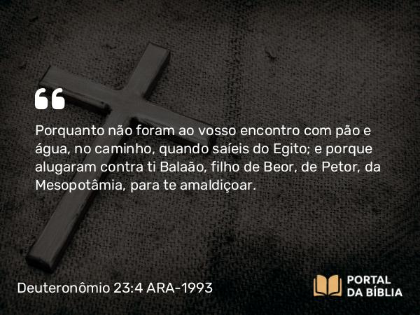 Deuteronômio 23:4-5 ARA-1993 - Porquanto não foram ao vosso encontro com pão e água, no caminho, quando saíeis do Egito; e porque alugaram contra ti Balaão, filho de Beor, de Petor, da Mesopotâmia, para te amaldiçoar.