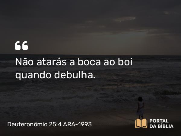 Deuteronômio 25:4 ARA-1993 - Não atarás a boca ao boi quando debulha.