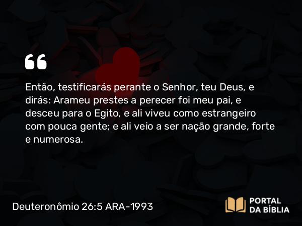 Deuteronômio 26:5 ARA-1993 - Então, testificarás perante o Senhor, teu Deus, e dirás: Arameu prestes a perecer foi meu pai, e desceu para o Egito, e ali viveu como estrangeiro com pouca gente; e ali veio a ser nação grande, forte e numerosa.