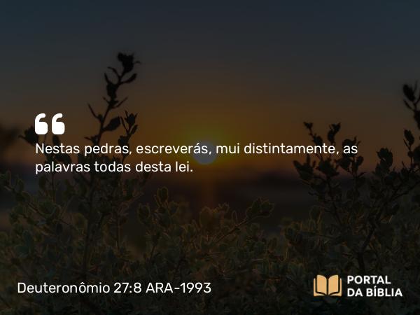 Deuteronômio 27:8 ARA-1993 - Nestas pedras, escreverás, mui distintamente, as palavras todas desta lei.