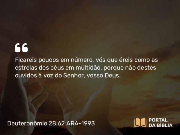 Deuteronômio 28:62 ARA-1993 - Ficareis poucos em número, vós que éreis como as estrelas dos céus em multidão, porque não destes ouvidos à voz do Senhor, vosso Deus.