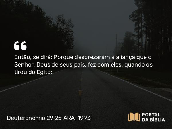 Deuteronômio 29:25-28 ARA-1993 - Então, se dirá: Porque desprezaram a aliança que o Senhor, Deus de seus pais, fez com eles, quando os tirou do Egito;