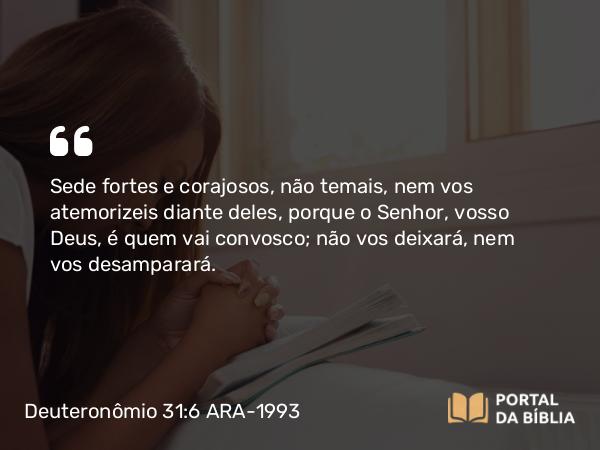 Deuteronômio 31:6-7 ARA-1993 - Sede fortes e corajosos, não temais, nem vos atemorizeis diante deles, porque o Senhor, vosso Deus, é quem vai convosco; não vos deixará, nem vos desamparará.