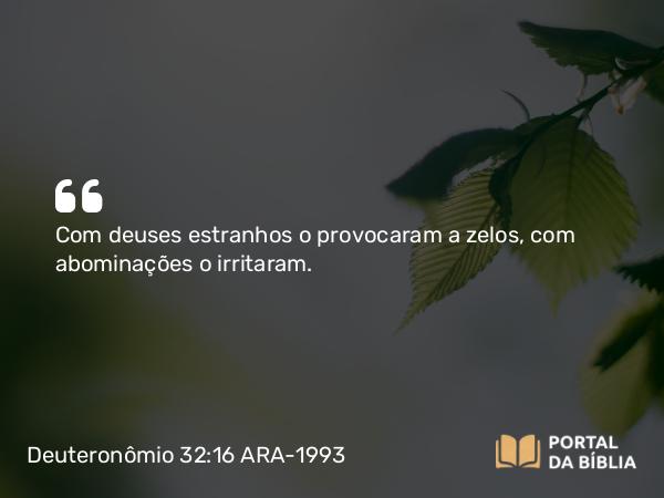 Deuteronômio 32:16 ARA-1993 - Com deuses estranhos o provocaram a zelos, com abominações o irritaram.