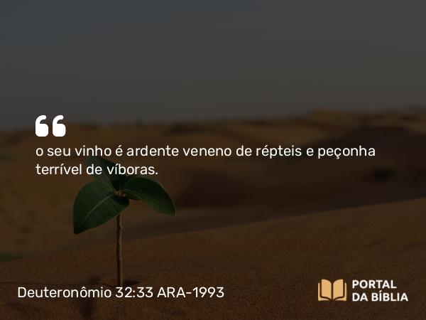 Deuteronômio 32:33 ARA-1993 - o seu vinho é ardente veneno de répteis e peçonha terrível de víboras.